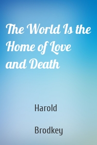 The World Is the Home of Love and Death