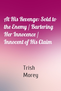 At His Revenge: Sold to the Enemy / Bartering Her Innocence / Innocent of His Claim