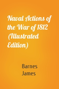 Naval Actions of the War of 1812 (Illustrated Edition)