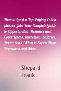 How to Land a Top-Paying Cotton pickers Job: Your Complete Guide to Opportunities, Resumes and Cover Letters, Interviews, Salaries, Promotions, What to Expect From Recruiters and More