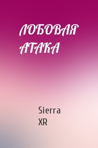 Sierra XR - ЛОБОВАЯ АТАКА