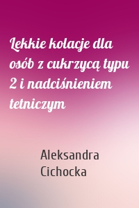 Lekkie kolacje dla osób z cukrzycą typu 2 i nadciśnieniem tetniczym