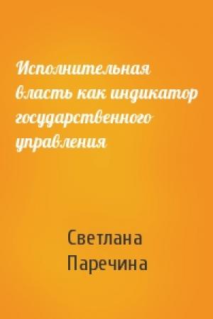 Обложка книги «Исполнительная власть как индикатор государственного управления» — Светлана Паречина
