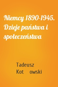 Niemcy 1890-1945. Dzieje państwa i społeczeństwa