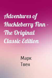 Adventures of Huckleberry Finn - The Original Classic Edition