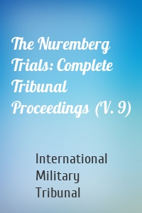 The Nuremberg Trials: Complete Tribunal Proceedings (V. 9)