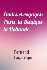 Études et voyages: Paris, la Belgique, la Hollande
