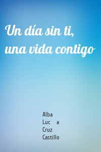 Un día sin ti, una vida contigo