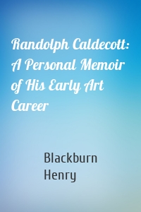 Randolph Caldecott: A Personal Memoir of His Early Art Career