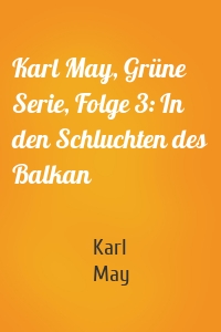 Karl May, Grüne Serie, Folge 3: In den Schluchten des Balkan