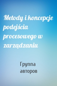 Metody i koncepcje podejścia procesowego w zarządzaniu