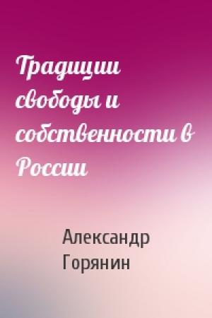 Обложка книги «Традиции свободы и собственности в России» — Александр Горянин