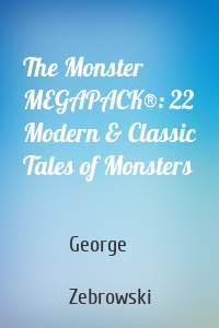 The Monster MEGAPACK®: 22 Modern & Classic Tales of Monsters