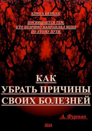 Обложка книги «Как убрать причины своих болезней. Книга первая» — Александр Фурман