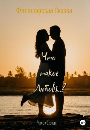 Обложка книги «Что такое любовь?» — Степан Чолак