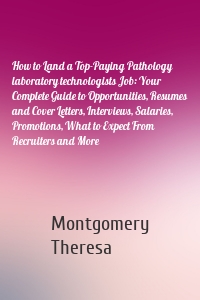 How to Land a Top-Paying Pathology laboratory technologists Job: Your Complete Guide to Opportunities, Resumes and Cover Letters, Interviews, Salaries, Promotions, What to Expect From Recruiters and More