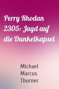 Perry Rhodan 2305: Jagd auf die Dunkelkapsel