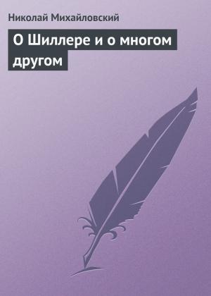 Обложка книги «О Шиллере и о многом другом» — Николай Михайловский