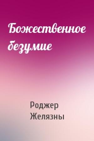 Обложка книги «Божественное безумие» — Роджер Желязны