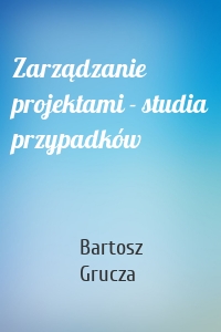 Zarządzanie projektami - studia przypadków