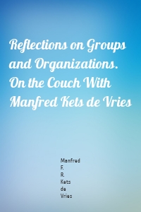 Reflections on Groups and Organizations. On the Couch With Manfred Kets de Vries