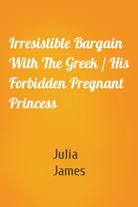 Irresistible Bargain With The Greek / His Forbidden Pregnant Princess