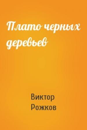 Обложка книги «Плато черных деревьев» — Виктор Рожков