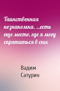 Таинственная незнакомка. …есть еще место, где я могу спрятаться в сны