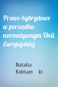 Prawo hybrydowe w porządku normatywnym Unii Europejskiej