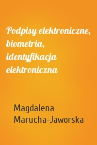 Podpisy elektroniczne, biometria, identyfikacja elektroniczna