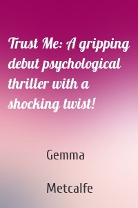 Trust Me: A gripping debut psychological thriller with a shocking twist!