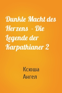 Dunkle Macht des Herzens  - Die Legende der Karpathianer 2