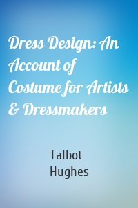 Dress Design: An Account of Costume for Artists & Dressmakers