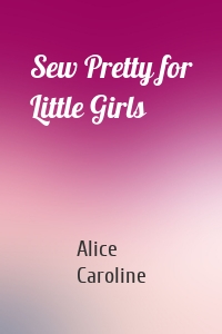 Sew Pretty for Little Girls