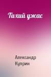 Александр Куприн - Тихий ужас