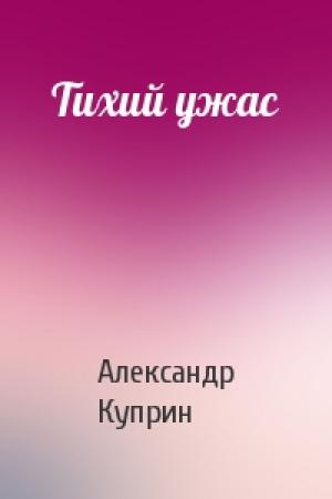 Обложка книги «Тихий ужас» — Александр Куприн