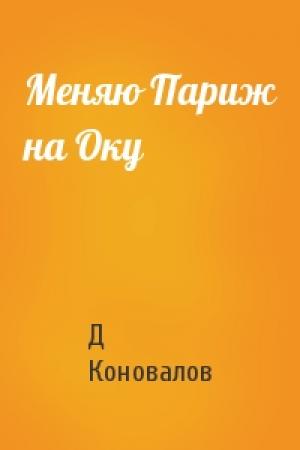 Обложка книги «Меняю Париж на Оку» — Д Коновалов