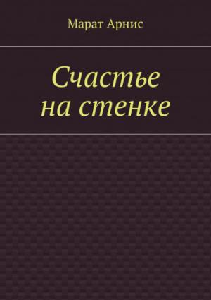 Обложка книги «Счастье на стенке (СИ)» — Марат Арстанович Арнис