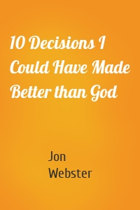 10 Decisions I Could Have Made Better than God