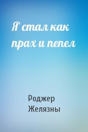 Обложка книги «Я стал как прах и пепел» — Роджер Желязны