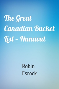 The Great Canadian Bucket List — Nunavut