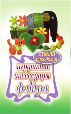 Обложка книги «Игрушки и аксессуары из фетра» — Татьяна Владимировна Ивановская