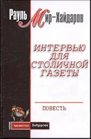 Обложка книги «Интервью для столичной газеты» — Рауль Мирсаидович Мир-Хайдаров
