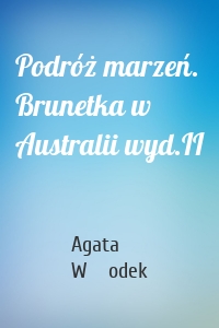 Podróż marzeń. Brunetka w Australii wyd.II