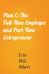 Plan C: The Full-Time Employee and Part-Time Entrepreneur