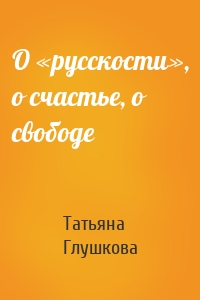 О «русскости», о счастье, о свободе