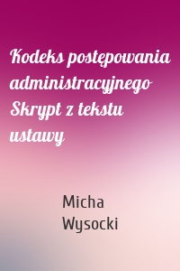 Kodeks postępowania administracyjnego Skrypt z tekstu ustawy