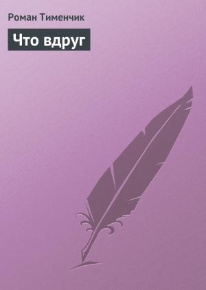 Обложка книги «Что вдруг» — Роман Тименчик