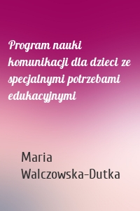 Program nauki komunikacji dla dzieci ze specjalnymi potrzebami edukacyjnymi