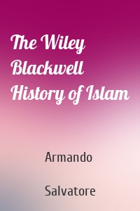 The Wiley Blackwell History of Islam